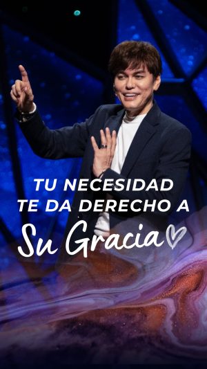 Tu necesidad te da derecho a Su gracia